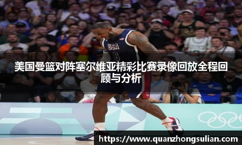 美国曼篮对阵塞尔维亚精彩比赛录像回放全程回顾与分析
